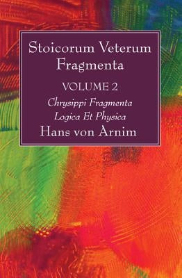Stoicorum Veterum Fragmenta Volume 2 by Arnim, Hans Von