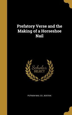 Prefatory Verse and the Making of a Horseshoe Nail by Putnam Nail Co, Boston