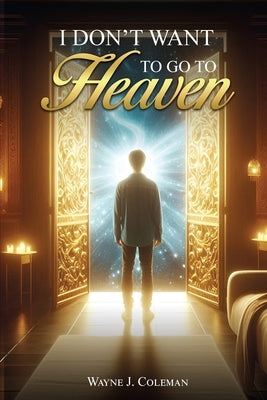 I Don't Want to Go to Heaven: Judgment Day by Coleman, Wayne James