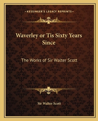 Waverley or Tis Sixty Years Since: The Works of Sir Walter Scott by Scott, Walter