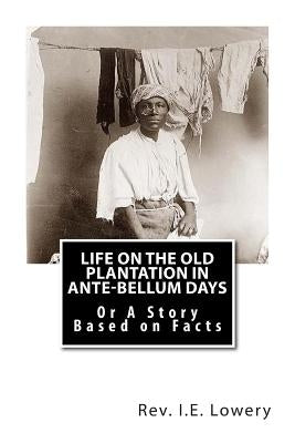 Life on the Old Plantation in Ante-Bellum Days: OR A Story Based on Facts by White, J. Wofford
