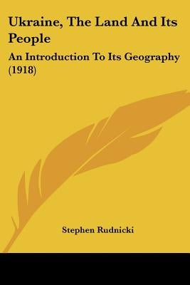 Ukraine, The Land And Its People: An Introduction To Its Geography (1918) by Rudnicki, Stephen