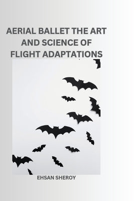 Aerial Ballet: The Art and Science of Flight Adaptations by Sheroy, Ehsan