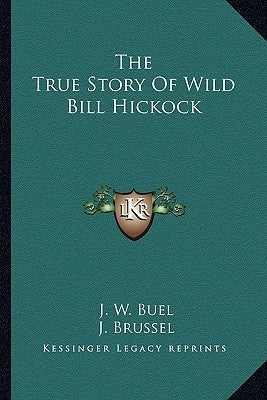 The True Story Of Wild Bill Hickock by Buel, J. W.