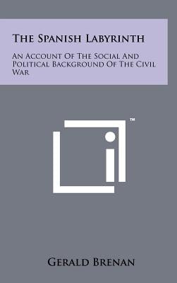 The Spanish Labyrinth: An Account Of The Social And Political Background Of The Civil War by Brenan, Gerald
