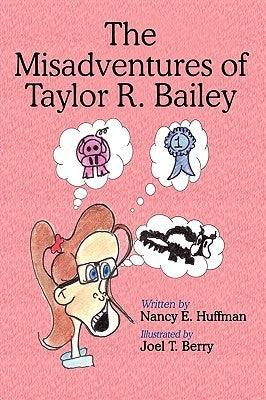 The Misadventures of Taylor R. Bailey by Huffman, Nancy E.