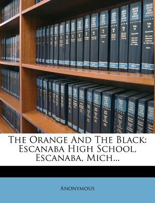 The Orange and the Black: Escanaba High School, Escanaba, Mich... by Anonymous