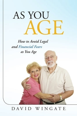 As You Age: How to Avoid Legal and Financial Fears as You Age by Wingate, David
