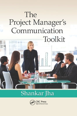The Project Manager's Communication Toolkit by Jha, Shankar