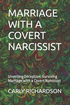 Marriage with a Covert Narcissist: Unveiling Deception: Surviving Marriage with a Covert Narcissist by Richardson, Carly