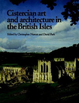 Cistercian Art and Architecture in the British Isles by Norton, Christopher