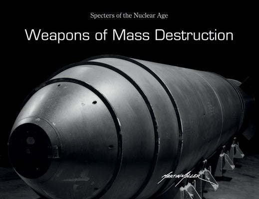 Weapons of Mass Destruction: Specters of the Nuclear Age by Miller, Martin