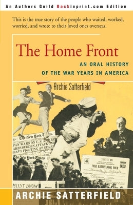 The Home Front: An Oral History of the War Years in America: 1941-45 by Satterfield, Archie
