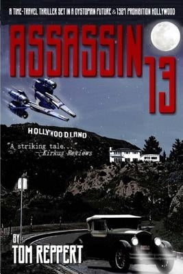 Assassin 13: A Time Travel Thriller set in a Dystopian Future and 1927 Prohibition Hollywood by Reppert, Tom