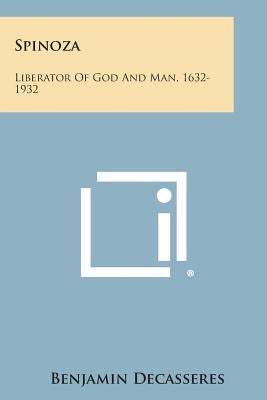 Spinoza: Liberator of God and Man, 1632-1932 by Decasseres, Benjamin