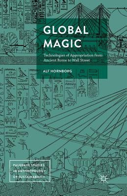 Global Magic: Technologies of Appropriation from Ancient Rome to Wall Street by Hornborg, Alf