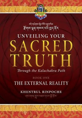 Unveiling Your Sacred Truth through the Kalachakra Path, Book One: The External Reality by Shar Khentrul Jamphel LodrÃ¶