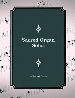 Sacred Organ Solos by Pace, Kevin G.