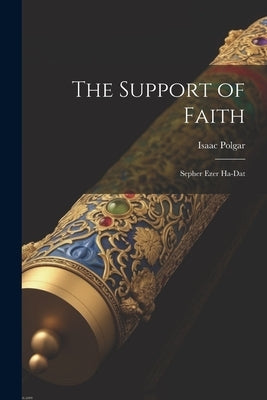 The Support of Faith: Sepher Ezer Ha-Dat by Polgar, Isaac