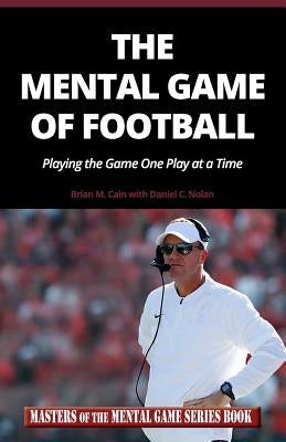 The Mental Game of Football: Playing the Game One Play at a Time by Nolan, Daniel C.