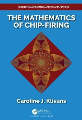 The Mathematics of Chip-Firing by Klivans, Caroline J.