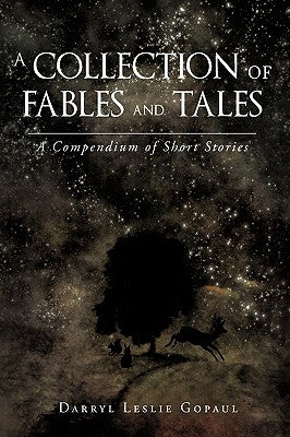 A Collection of Fables and Tales: A Compendium of Short Stories by Gopaul, Darryl Leslie