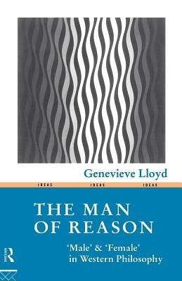 The Man of Reason: "Male" and "Female" in Western Philosophy by Lloyd, Genevieve