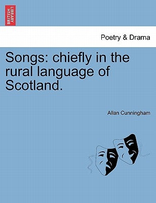 Songs: Chiefly in the Rural Language of Scotland. by Cunningham, Allan