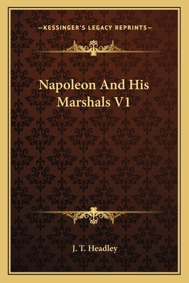 Napoleon And His Marshals V1 by Headley, J. T.
