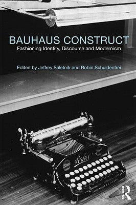 Bauhaus Construct: Fashioning Identity, Discourse and Modernism by Saletnik, Jeffrey