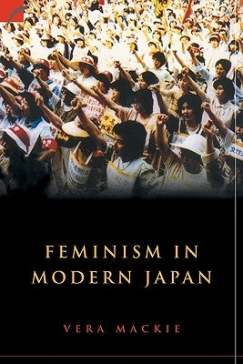 Feminism in Modern Japan: Citizenship, Embodiment and Sexuality by MacKie, Vera