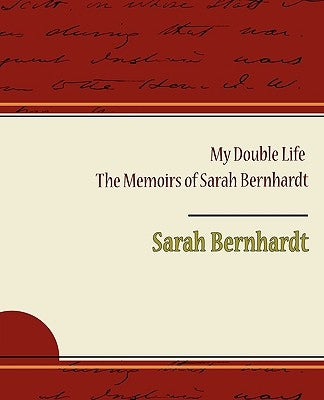 My Double Life - The Memoirs of Sarah Bernhardt by Bernhardt, Sarah