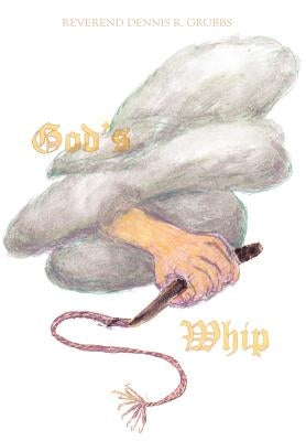 God's Whip by Grubbs, Reverend Dennis R.