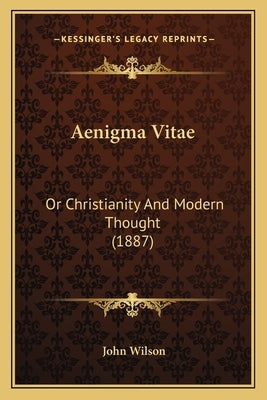 Aenigma Vitae: Or Christianity And Modern Thought (1887) by Wilson, John