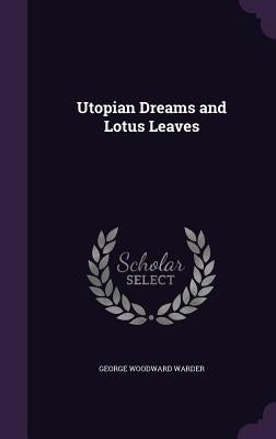Utopian Dreams and Lotus Leaves by Warder, George Woodward