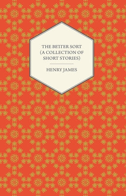 The Better Sort (a Collection of Short Stories) by James, Henry