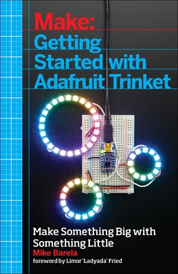 Getting Started with Adafruit Trinket: 15 Projects with the Low-Cost AVR Attiny85 Board by Barela, Anne