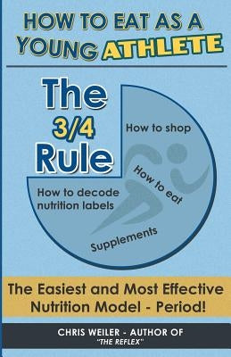 The 3/4 Rule: How To Eat As A Young Athlete by Weiler, Chris