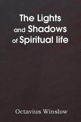 The Lights and Shadows of Spiritual Life by Winslow, Octavius