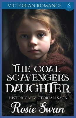 The Coal Scavenger's Daughter: Victorian Romance by Swan, Rosie