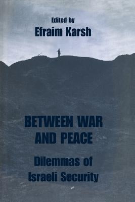 Between War and Peace: Dilemmas of Israeli Security by Karsh, Efraim