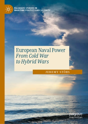 European Naval Power: From Cold War to Hybrid Wars by StÃ¶hs, Jeremy