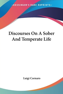 Discourses On A Sober And Temperate Life by Cornaro, Luigi