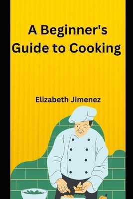 A Beginner's Guide To Cooking by Jimenez, Elizabeth