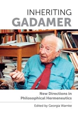 Inheriting Gadamer: New Directions in Philosophical Hermeneutics by Warnke, Georgia