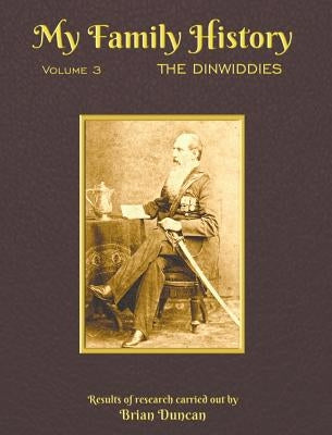 My Family History: Volume 3: The Dinwiddies by Duncan, Brian