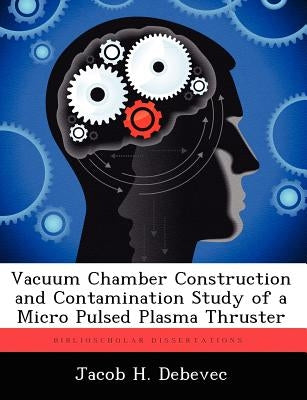 Vacuum Chamber Construction and Contamination Study of a Micro Pulsed Plasma Thruster by Debevec, Jacob H.