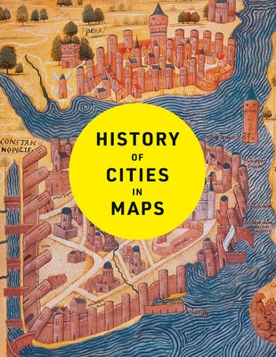 History of Cities in Maps: The Ultimate Visual Exploration of Human Civilisation Through 70 Captivating Historical Maps by Parker, Philip