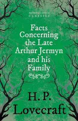 Facts Concerning the Late Arthur Jermyn and His Family; With a Dedication by George Henry Weiss by Lovecraft, H. P.