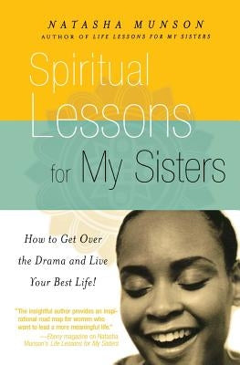 Spiritual Lessons for My Sisters: How to Get Over the Drama and Live Your Best Life! by Munson, Natasha